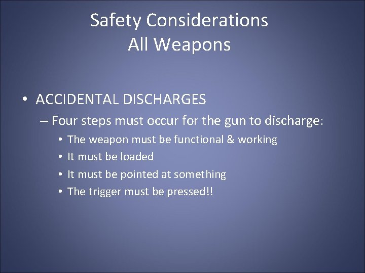 Safety Considerations All Weapons • ACCIDENTAL DISCHARGES – Four steps must occur for the
