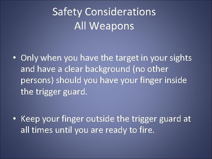 Safety Considerations All Weapons • Only when you have the target in your sights