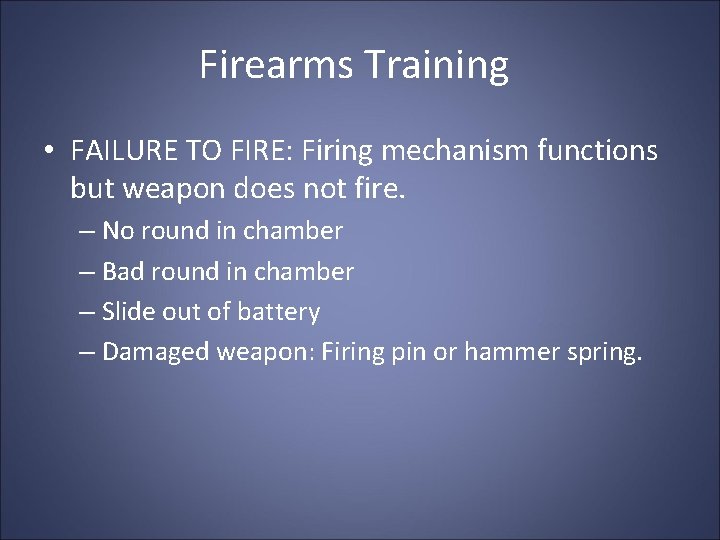 Firearms Training • FAILURE TO FIRE: Firing mechanism functions but weapon does not fire. Firearms Training • FAILURE TO FIRE: Firing mechanism functions but weapon does not fire.