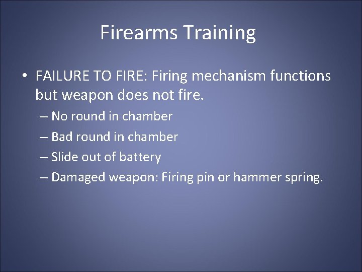 Firearms Training • FAILURE TO FIRE: Firing mechanism functions but weapon does not fire.