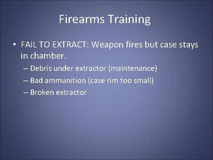 Firearms Training • FAIL TO EXTRACT: Weapon fires but case stays in chamber. –