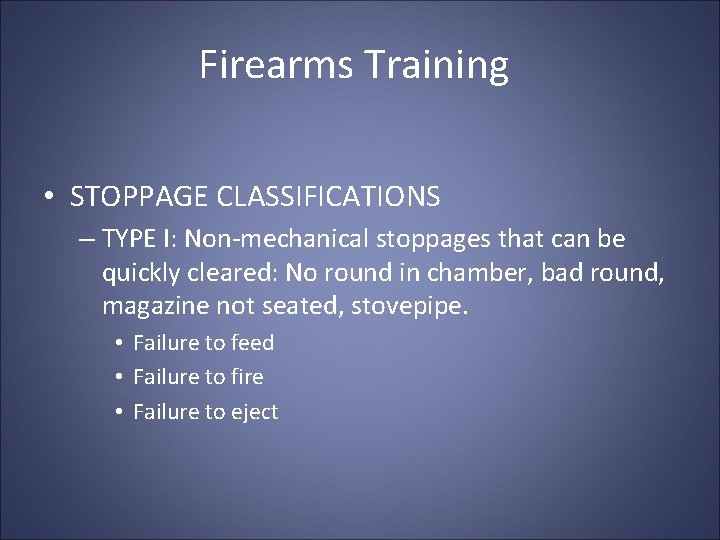 Firearms Training • STOPPAGE CLASSIFICATIONS – TYPE I: Non-mechanical stoppages that can be quickly