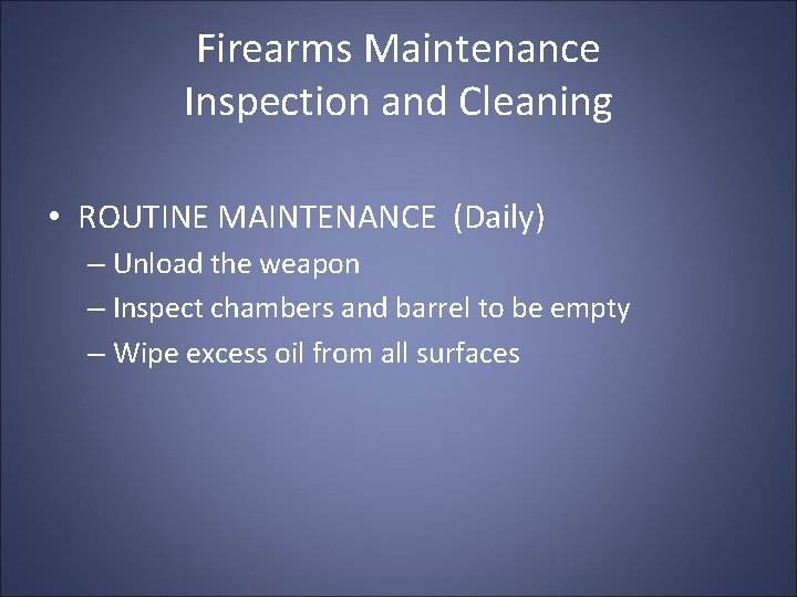 Firearms Maintenance Inspection and Cleaning • ROUTINE MAINTENANCE (Daily) – Unload the weapon –