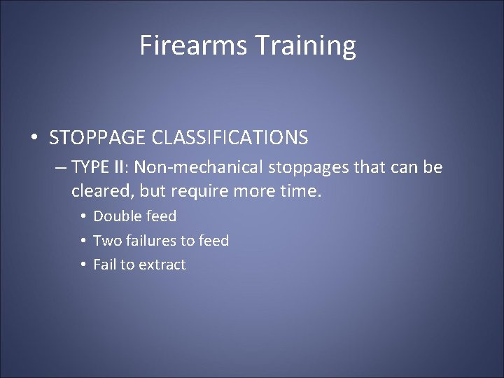 Firearms Training • STOPPAGE CLASSIFICATIONS – TYPE II: Non-mechanical stoppages that can be cleared,