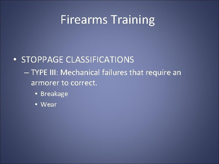 Firearms Training • STOPPAGE CLASSIFICATIONS – TYPE III: Mechanical failures that require an armorer Firearms Training • STOPPAGE CLASSIFICATIONS – TYPE III: Mechanical failures that require an armorer