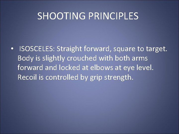 SHOOTING PRINCIPLES • ISOSCELES: Straight forward, square to target. Body is slightly crouched with