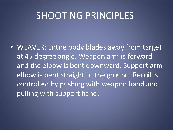 SHOOTING PRINCIPLES • WEAVER: Entire body blades away from target at 45 degree angle. SHOOTING PRINCIPLES • WEAVER: Entire body blades away from target at 45 degree angle.