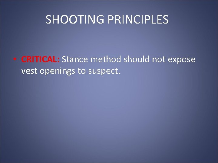 SHOOTING PRINCIPLES • CRITICAL: Stance method should not expose vest openings to suspect. SHOOTING PRINCIPLES • CRITICAL: Stance method should not expose vest openings to suspect.