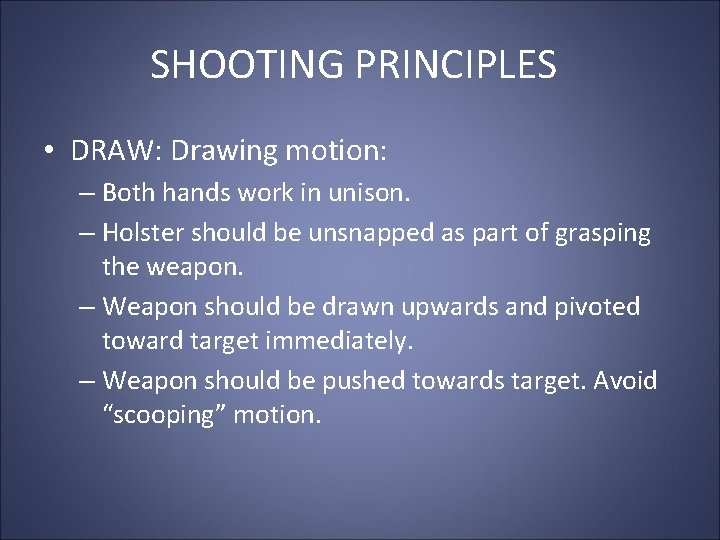 SHOOTING PRINCIPLES • DRAW: Drawing motion: – Both hands work in unison. – Holster