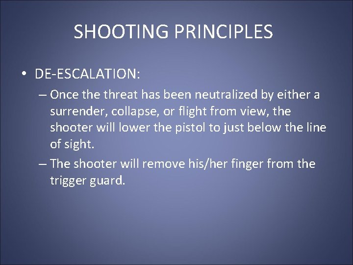 SHOOTING PRINCIPLES • DE-ESCALATION: – Once threat has been neutralized by either a surrender, SHOOTING PRINCIPLES • DE-ESCALATION: – Once threat has been neutralized by either a surrender,