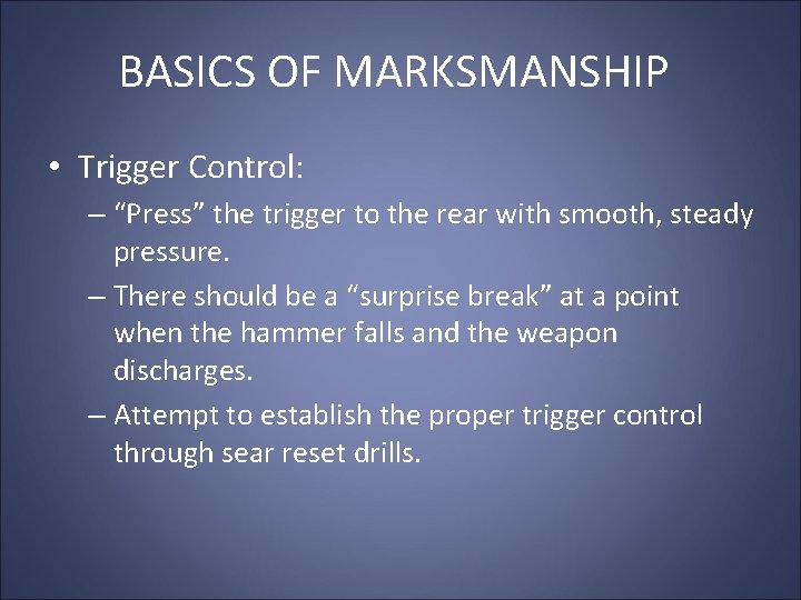 BASICS OF MARKSMANSHIP • Trigger Control: – “Press” the trigger to the rear with BASICS OF MARKSMANSHIP • Trigger Control: – “Press” the trigger to the rear with