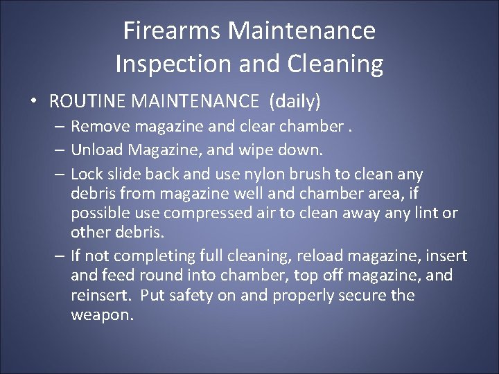 Firearms Maintenance Inspection and Cleaning • ROUTINE MAINTENANCE (daily) – Remove magazine and clear Firearms Maintenance Inspection and Cleaning • ROUTINE MAINTENANCE (daily) – Remove magazine and clear
