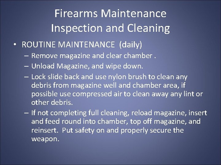 Firearms Maintenance Inspection and Cleaning • ROUTINE MAINTENANCE (daily) – Remove magazine and clear