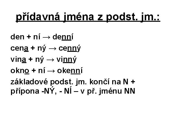 přídavná jména z podst. jm. : den + ní → denní cena + ný