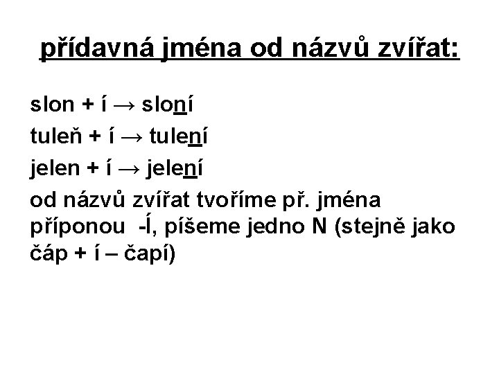 přídavná jména od názvů zvířat: slon + í → sloní tuleň + í →