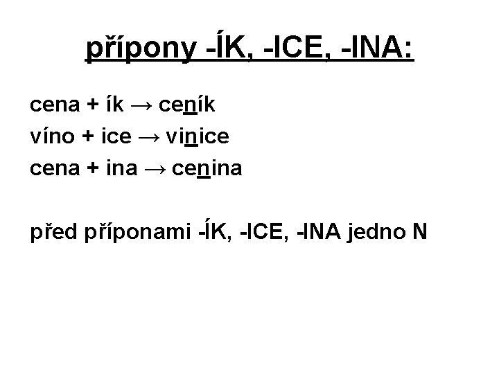 přípony -ÍK, -ICE, -INA: cena + ík → ceník víno + ice → vinice