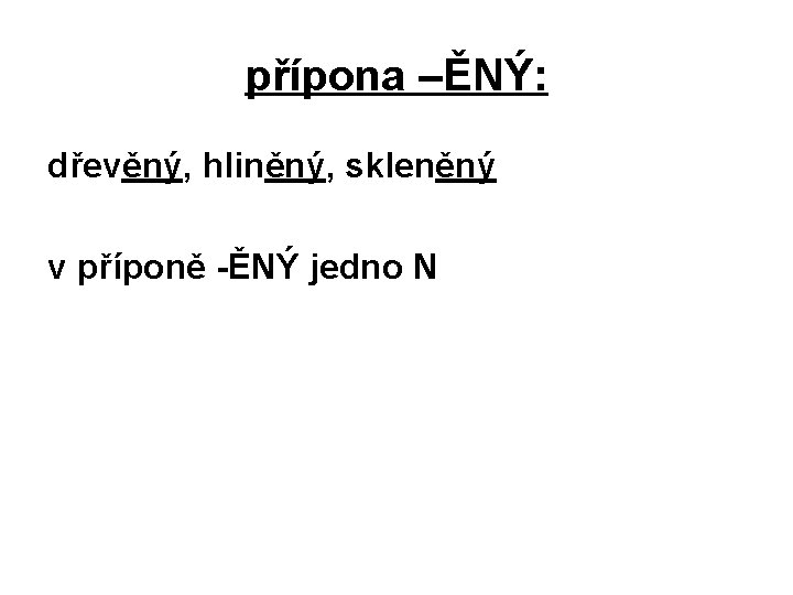 přípona –ĚNÝ: dřevěný, hliněný, skleněný v příponě -ĚNÝ jedno N 