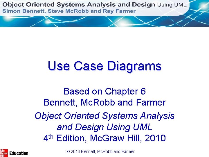 Use Case Diagrams Based on Chapter 6 Bennett, Mc. Robb and Farmer Object Oriented