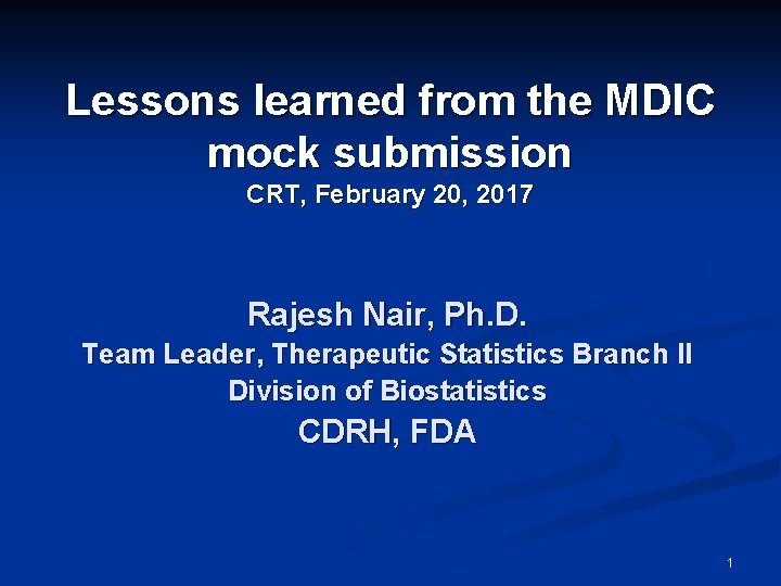 Lessons learned from the MDIC mock submission CRT, February 20, 2017 Rajesh Nair, Ph.