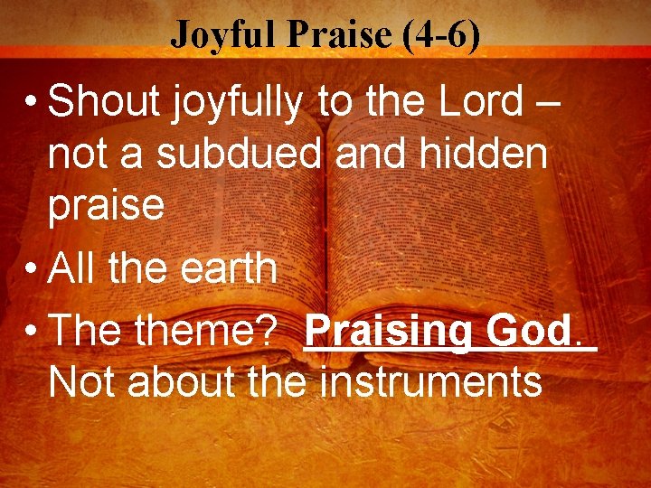 Joyful Praise (4 -6) • Shout joyfully to the Lord – not a subdued
