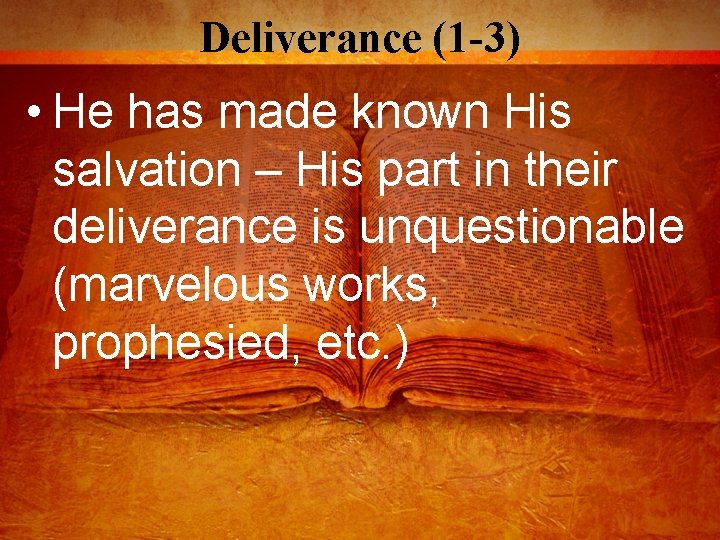 Deliverance (1 -3) • He has made known His salvation – His part in