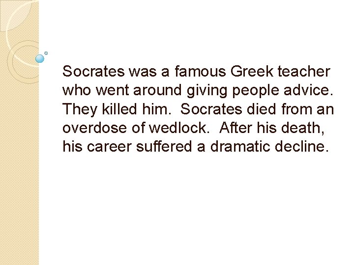 Socrates was a famous Greek teacher who went around giving people advice. They killed Socrates was a famous Greek teacher who went around giving people advice. They killed