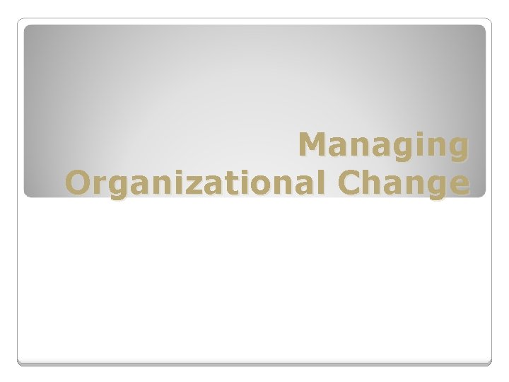 Managing Organizational Change 
