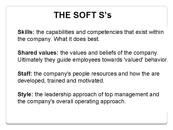 THE SOFT S’s Skills: the capabilities and competencies that exist within the company. What