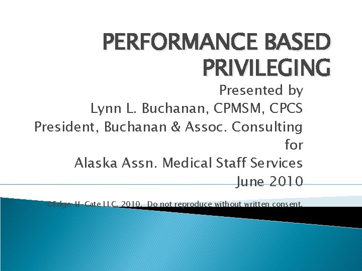 PERFORMANCE BASED PRIVILEGING Presented by Lynn L. Buchanan, CPMSM, CPCS President, Buchanan & Assoc.