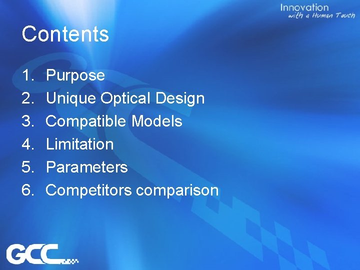 Contents 1. 2. 3. 4. 5. 6. Purpose Unique Optical Design Compatible Models Limitation