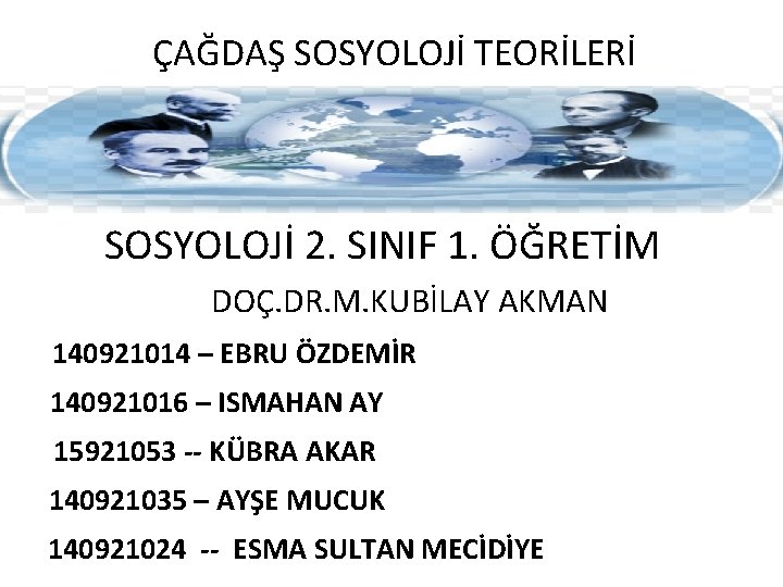 ÇAĞDAŞ SOSYOLOJİ TEORİLERİ SOSYOLOJİ 2. SINIF 1. ÖĞRETİM DOÇ. DR. M. KUBİLAY AKMAN 140921014