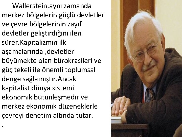 Wallerstein, aynı zamanda merkez bölgelerin güçlü devletler ve çevre bölgelerinin zayıf devletler geliştirdiğini ileri