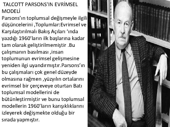 TALCOTT PARSONS’IN EVRİMSEL MODELİ Parsons’ın toplumsal değişmeyle ilgili düşüncelerini , Toplumlar: Evrimsel ve Karşılaştırılmalı