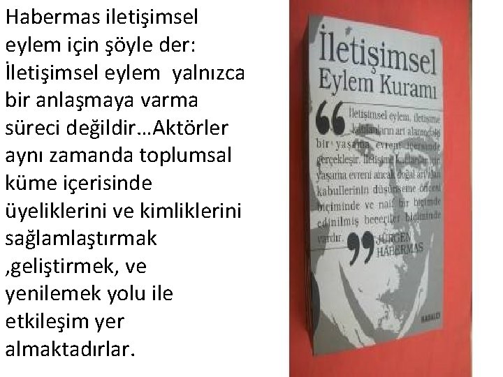 Habermas iletişimsel eylem için şöyle der: İletişimsel eylem yalnızca bir anlaşmaya varma süreci değildir…Aktörler