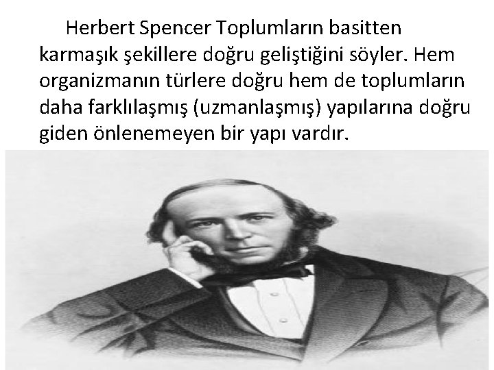 Herbert Spencer Toplumların basitten karmaşık şekillere doğru geliştiğini söyler. Hem organizmanın türlere doğru hem