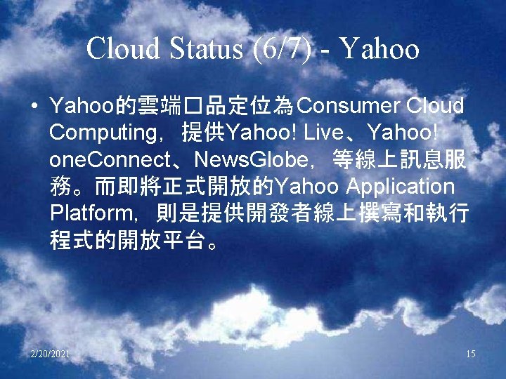 Cloud Status (6/7) - Yahoo • Yahoo的雲端�品定位為 Consumer Cloud Computing，提供Yahoo! Live、Yahoo! one. Connect、News. Globe，等線上訊息服