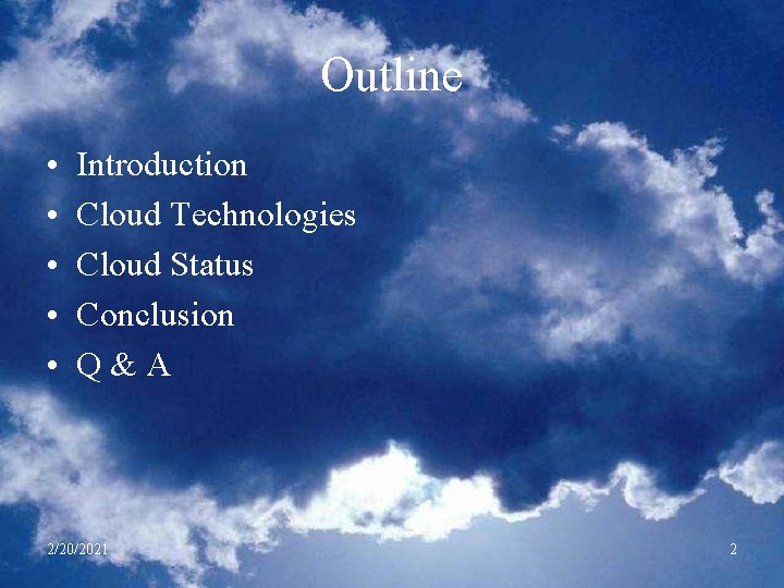 Outline • • • Introduction Cloud Technologies Cloud Status Conclusion Q&A 2/20/2021 2 