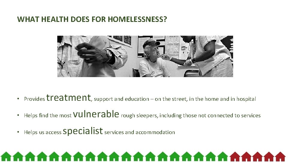 WHAT HEALTH DOES FOR HOMELESSNESS? • Provides treatment, support and education – on the