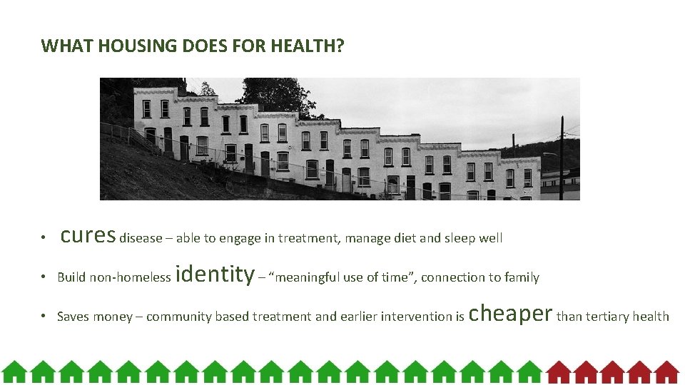 WHAT HOUSING DOES FOR HEALTH? • cures disease – able to engage in treatment,