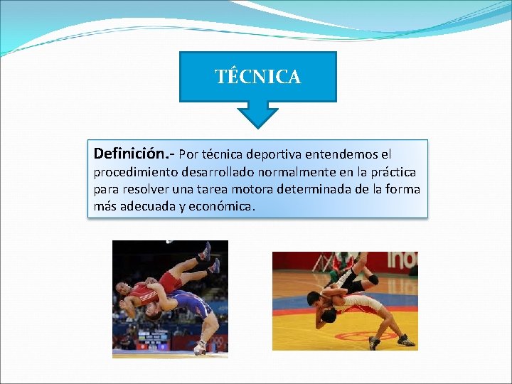 TÉCNICA Definición. - Por técnica deportiva entendemos el procedimiento desarrollado normalmente en la práctica
