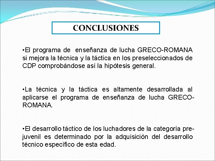 CONCLUSIONES • El programa de enseñanza de lucha GRECO-ROMANA si mejora la técnica y