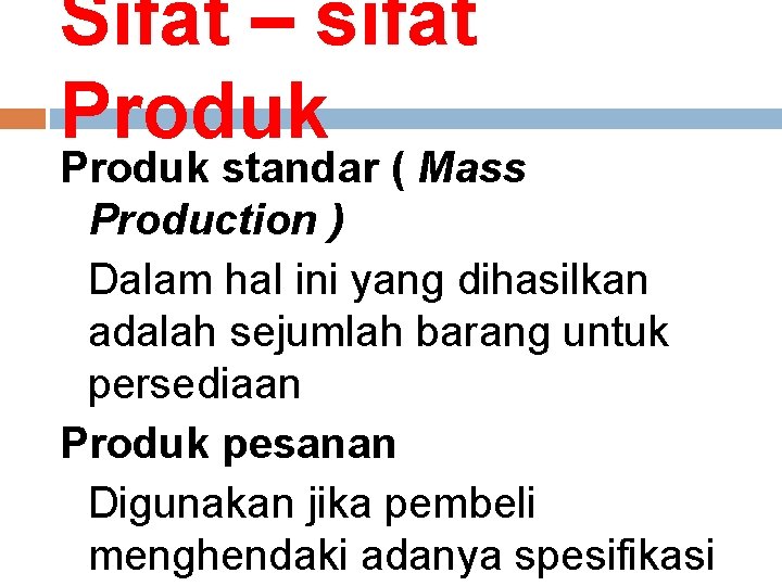 Sifat – sifat Produk standar ( Mass Production ) Dalam hal ini yang dihasilkan