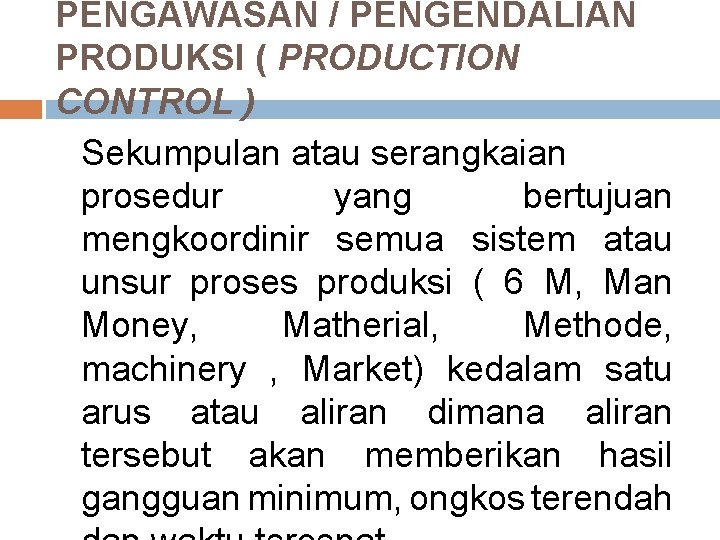 PENGAWASAN / PENGENDALIAN PRODUKSI ( PRODUCTION CONTROL ) Sekumpulan atau serangkaian prosedur yang bertujuan