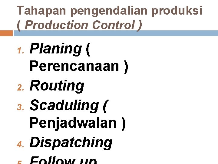 Tahapan pengendalian produksi ( Production Control ) 1. 2. 3. 4. Planing ( Perencanaan