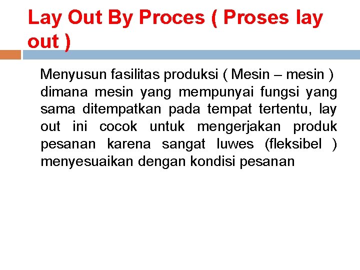 Lay Out By Proces ( Proses lay out ) Menyusun fasilitas produksi ( Mesin