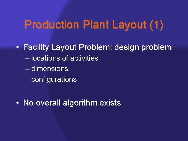 Production Plant Layout (1) • Facility Layout Problem: design problem – locations of activities