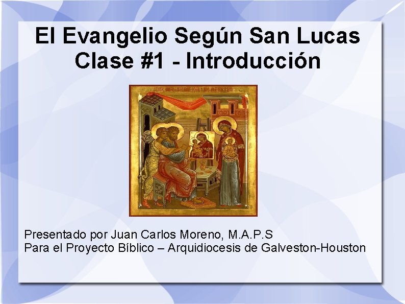 El Evangelio Según San Lucas Clase #1 - Introducción Presentado por Juan Carlos Moreno,