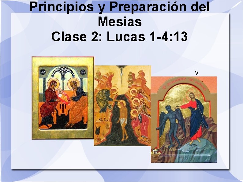 Principios y Preparación del Mesias Clase 2: Lucas 1 -4: 13 \ 