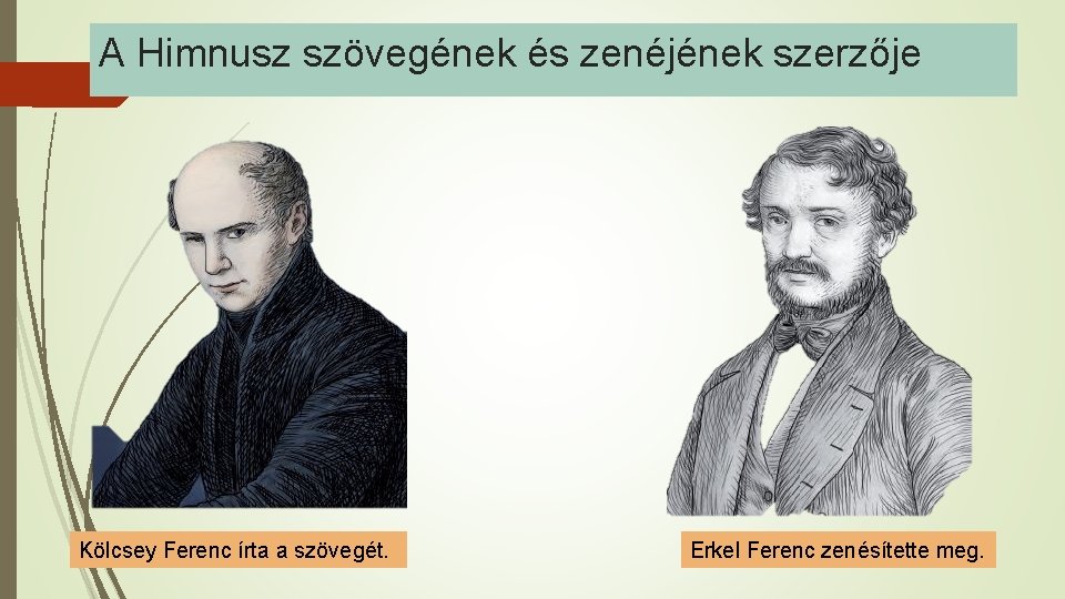 A Himnusz szövegének és zenéjének szerzője Kölcsey Ferenc írta a szövegét. Erkel Ferenc zenésítette