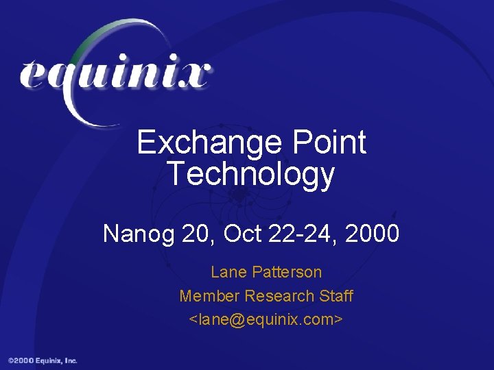 Exchange Point Technology Nanog 20, Oct 22 -24, 2000 Lane Patterson Member Research Staff